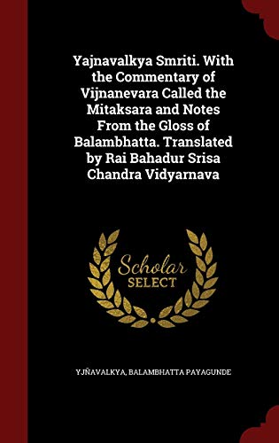 9781298533814: Yajnavalkya Smriti. With the Commentary of Vijnanevara Called the Mitaksara and Notes From the Gloss of Balambhatta. Translated by Rai Bahadur Srisa Chandra Vidyarnava