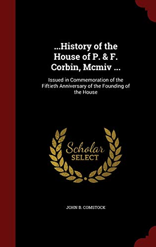 9781298535740: ...History of the House of P. & F. Corbin, Mcmiv ...: Issued in Commemoration of the Fiftieth Anniversary of the Founding of the House