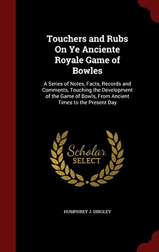 9781298536761: Touchers and Rubs On Ye Anciente Royale Game of Bowles: A Series of Notes, Facts, Records and Comments, Touching the Development of the Game of Bowls, From Ancient Times to the Present Day