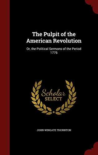 The Pulpit of the American Revolution: Or, the Political Sermons of the Period 1776 (Hardback) - John Wingate Thornton