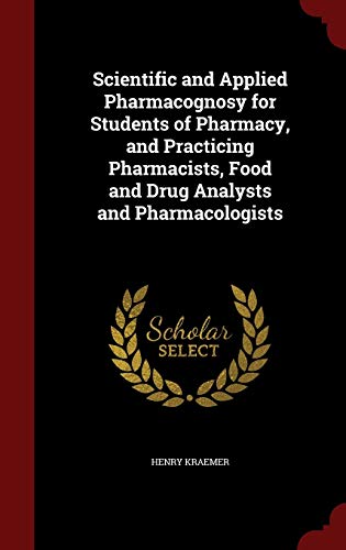 9781298542106: Scientific and Applied Pharmacognosy for Students of Pharmacy, and Practicing Pharmacists, Food and Drug Analysts and Pharmacologists