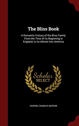 9781298543837: The Bliss Book: A Romantic History of the Bliss Family From the Time of its Beginning in England, to its Advent Into America