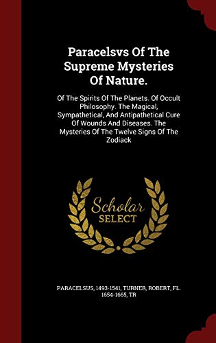 9781298545022: Paracelsvs Of The Supreme Mysteries Of Nature.: Of The Spirits Of The Planets. Of Occult Philosophy. The Magical, Sympathetical, And Antipathetical ... Mysteries Of The Twelve Signs Of The Zodiack