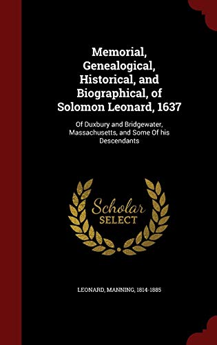 9781298549143: Memorial, Genealogical, Historical, and Biographical, of Solomon Leonard, 1637: Of Duxbury and Bridgewater, Massachusetts, and Some Of his Descendants