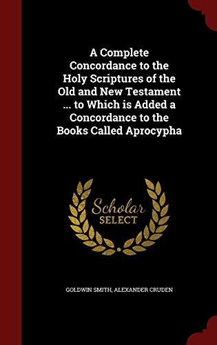 9781298553607: A Complete Concordance to the Holy Scriptures of the Old and New Testament ... to Which is Added a Concordance to the Books Called Aprocypha