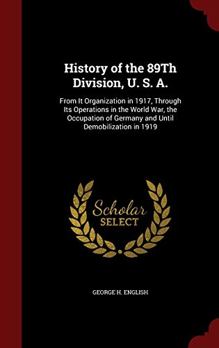9781298563101: History of the 89Th Division, U. S. A.: From It Organization in 1917, Through Its Operations in the World War, the Occupation of Germany and Until Demobilization in 1919