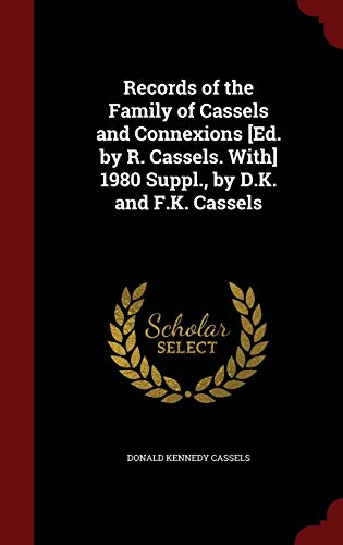 Records of the Family of Cassels and Connexions [Ed. by R. Cassels. With] 1980 Suppl., by D.K. and F.K. Cassels - Donald Kennedy Cassels