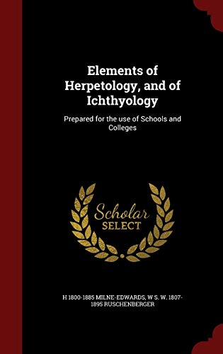 Elements of Herpetology, and of Ichthyology: Prepared for the Use of Schools and Colleges (Hardback) - H 1800-1885 Milne-Edwards, W S W 1807-1895 Ruschenberger