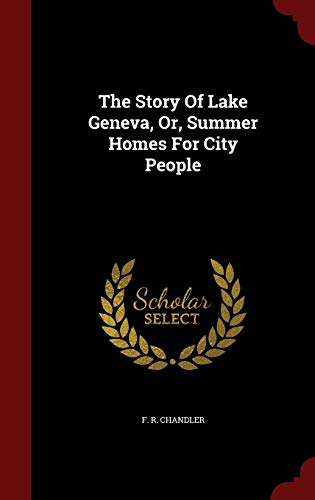 9781298568311: The Story Of Lake Geneva, Or, Summer Homes For City People
