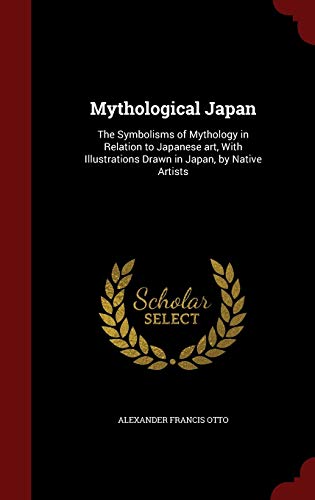 9781298582041: Mythological Japan: The Symbolisms of Mythology in Relation to Japanese art, With Illustrations Drawn in Japan, by Native Artists