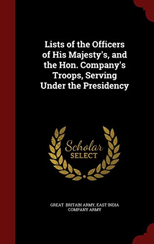 Stock image for Lists of the Officers of His Majesty's, and the Hon. Company's Troops, Serving Under the Presidency for sale by Lucky's Textbooks