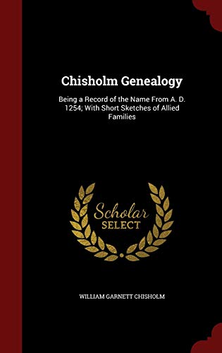 9781298585479: Chisholm Genealogy: Being a Record of the Name From A. D. 1254; With Short Sketches of Allied Families