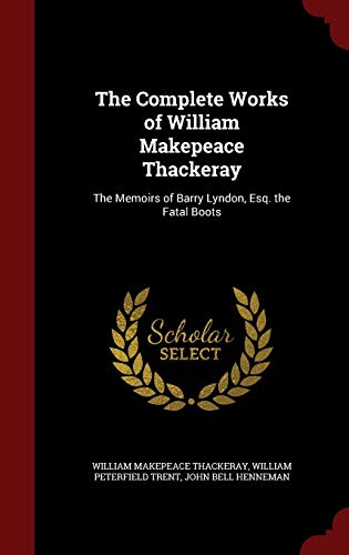 9781298591494: The Complete Works of William Makepeace Thackeray: The Memoirs of Barry Lyndon, Esq. the Fatal Boots