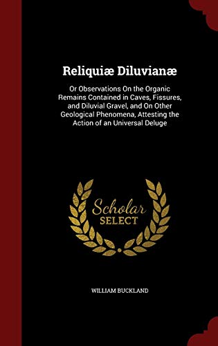 9781298591869: Reliqui Diluvian: Or Observations On the Organic Remains Contained in Caves, Fissures, and Diluvial Gravel, and On Other Geological Phenomena, Attesting the Action of an Universal Deluge