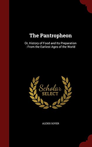 9781298592415: The Pantropheon: Or, History of Food and Its Preparation : From the Earliest Ages of the World