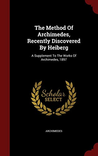 9781298609175: The Method Of Archimedes, Recently Discovered By Heiberg: A Supplement To The Works Of Archimedes, 1897