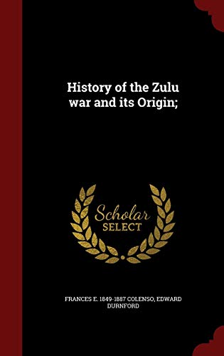 9781298610812: History of the Zulu war and its Origin;