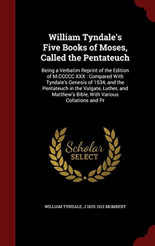 9781298613202: William Tyndale's Five Books of Moses, Called the Pentateuch: Being a Verbatim Reprint of the Edition of M.CCCCC.XXX : Compared With Tyndale's Genesis ... Bible, With Various Collations and Pr