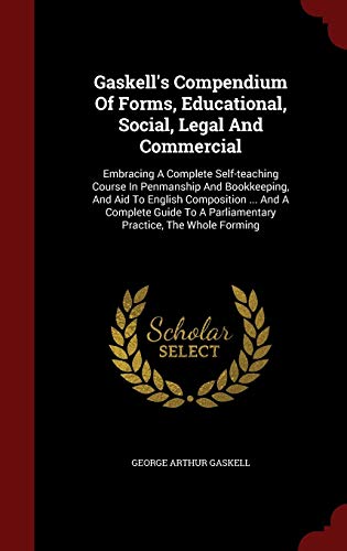 9781298623034: Gaskell's Compendium of Forms, Educational, Social, Legal and Commercial: Embracing a Complete Self-Teaching Course in Penmanship and Bookkeeping, and ... a Parliamentary Practice, the Whole Forming