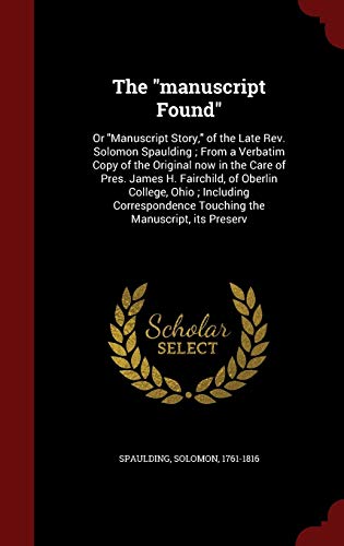 9781298629531: The manuscript Found: Or Manuscript Story, of the Late Rev. Solomon Spaulding; From a Verbatim Copy of the Original now in the Care of Pres. James H. ... Touching the Manuscript, its Preserv
