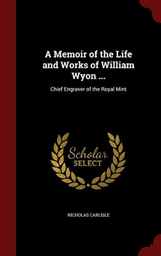 9781298640628: A Memoir of the Life and Works of William Wyon ...: Chief Engraver of the Royal Mint