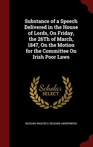 9781298641557: Substance of a Speech Delivered in the House of Lords, On Friday, the 26Th of March, 1847, On the Motion for the Committee On Irish Poor Laws