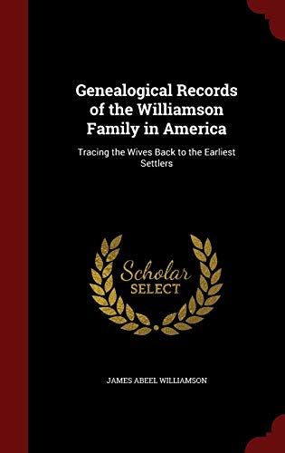 Genealogical Records of the Williamson Family in America: Tracing the Wives Back to the Earliest Settlers (Hardback or Cased Book) - Williamson, James Abeel