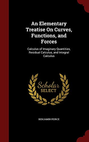 9781298652027: An Elementary Treatise On Curves, Functions, and Forces: Calculus of Imaginary Quantities, Residual Calculus, and Integral Calculus
