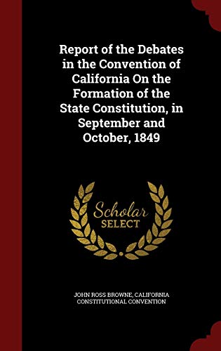 9781298670106: Report of the Debates in the Convention of California On the Formation of the State Constitution, in September and October, 1849