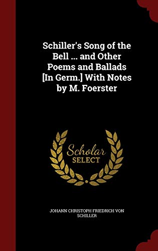 9781298673633: Schiller's Song of the Bell ... and Other Poems and Ballads [In Germ.] With Notes by M. Foerster