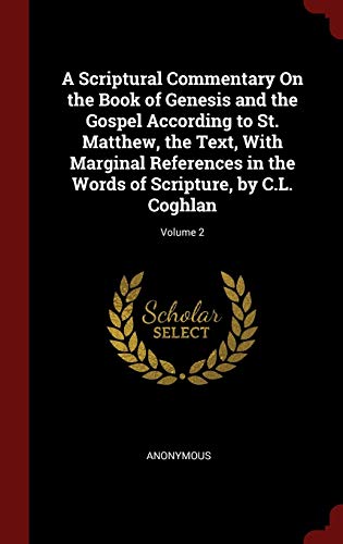 9781298676818: A Scriptural Commentary On the Book of Genesis and the Gospel According to St. Matthew, the Text, With Marginal References in the Words of Scripture, by C.L. Coghlan; Volume 2