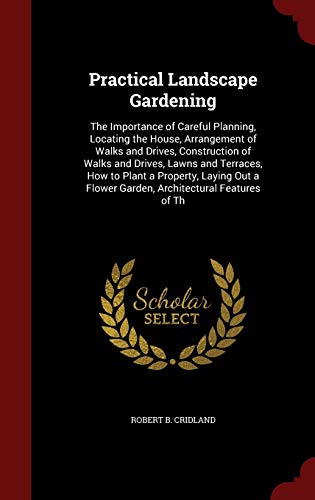 9781298677204: Practical Landscape Gardening: The Importance of Careful Planning, Locating the House, Arrangement of Walks and Drives, Construction of Walks and ... a Flower Garden, Architectural Features of Th