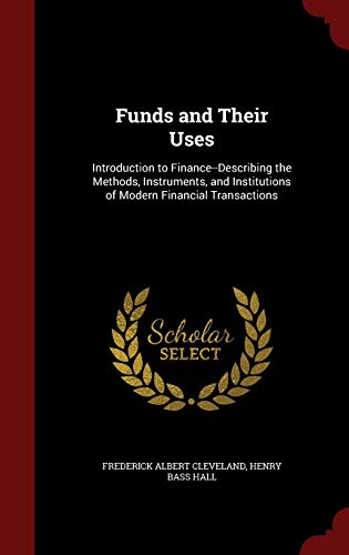 9781298682529: Funds and Their Uses: Introduction to Finance--Describing the Methods, Instruments, and Institutions of Modern Financial Transactions