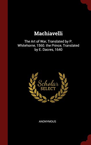 9781298687111: Machiavelli: The Art of War, Translated by P. Whitehorne, 1560. the Prince, Translated by E. Dacres, 1640