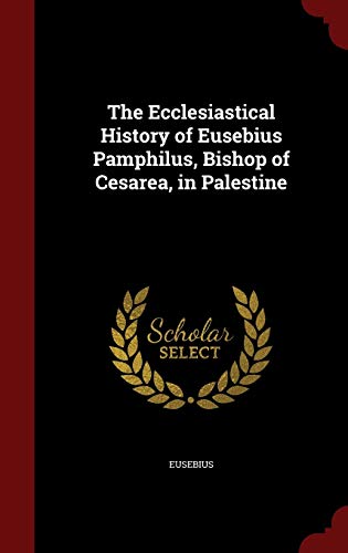 9781298708762: The Ecclesiastical History of Eusebius Pamphilus, Bishop of Cesarea, in Palestine