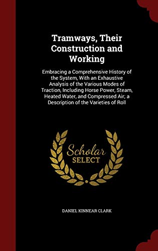 9781298714770: Tramways, Their Construction and Working: Embracing a Comprehensive History of the System, With an Exhaustive Analysis of the Various Modes of ... Air; a Description of the Varieties of Roll