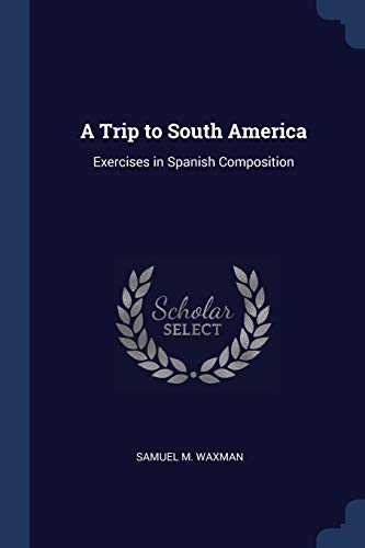 Imagen de archivo de A Trip to South America: Exercises in Spanish Composition a la venta por Lucky's Textbooks