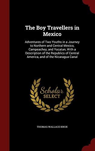 9781298722850: The Boy Travellers in Mexico: Adventures of Two Youths in a Journey to Northern and Central Mexico, Campeachey, and Yucatan, With a Description of the ... Central America, and of the Nicaragua Canal