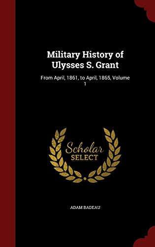 9781298729996: Military History of Ulysses S. Grant: From April, 1861, to April, 1865, Volume 1