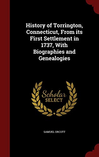 9781298745620: History of Torrington, Connecticut, From its First Settlement in 1737, With Biographies and Genealogies