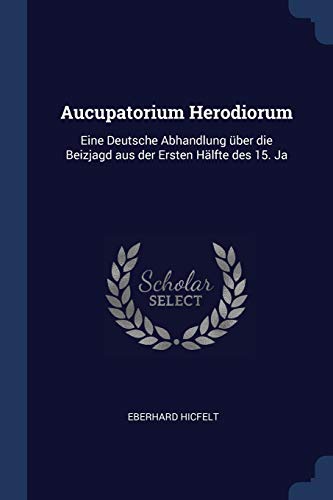 Stock image for Aucupatorium Herodiorum: Eine Deutsche Abhandlung über die Beizjagd aus der Ersten Hälfte des 15. Ja for sale by Bookmonger.Ltd