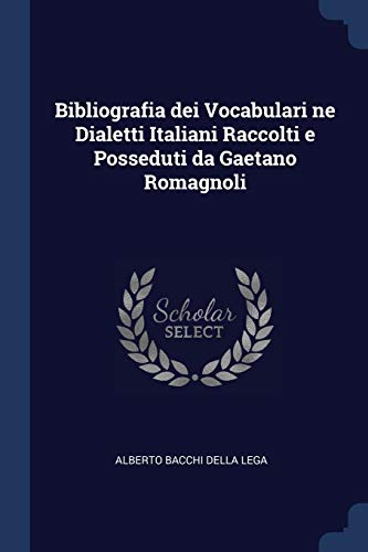 Stock image for Bibliografia dei Vocabulari ne Dialetti Italiani Raccolti e Posseduti da Gaetano Romagnoli for sale by Lucky's Textbooks