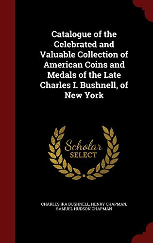 9781298761231: Catalogue of the Celebrated and Valuable Collection of American Coins and Medals of the Late Charles I. Bushnell, of New York