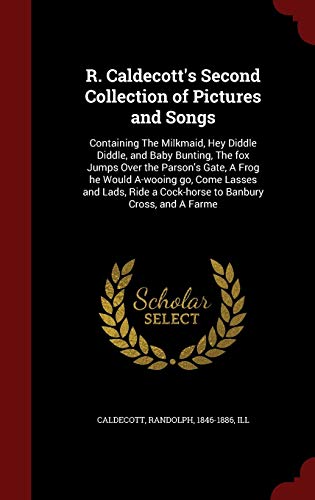 Beispielbild fr R. Caldecott's Second Collection of Pictures and Songs: Containing The Milkmaid, Hey Diddle Diddle, and Baby Bunting, The fox Jumps Over the Parson's . a Cock-horse to Banbury Cross, and A Farme zum Verkauf von Lucky's Textbooks