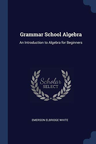 Stock image for Grammar School Algebra: An Introduction to Algebra for Beginners for sale by Lucky's Textbooks
