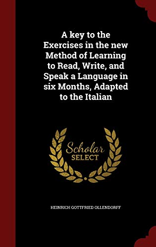 9781298786883: A key to the Exercises in the new Method of Learning to Read, Write, and Speak a Language in six Months, Adapted to the Italian