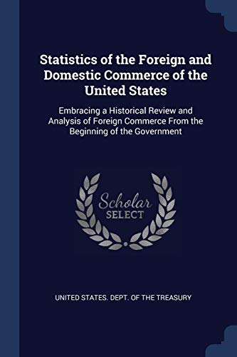 9781298790958: Statistics of the Foreign and Domestic Commerce of the United States: Embracing a Historical Review and Analysis of Foreign Commerce From the Beginning of the Government