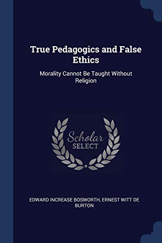 9781298794918: True Pedagogics and False Ethics: Morality Cannot Be Taught Without Religion