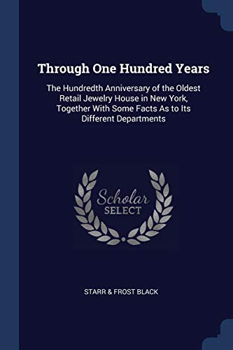 9781298797681: Through One Hundred Years: The Hundredth Anniversary of the Oldest Retail Jewelry House in New York, Together With Some Facts As to Its Different Departments