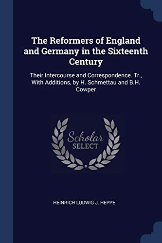 Stock image for The Reformers of England and Germany in the Sixteenth Century: Their Intercourse and Correspondence. Tr., With Additions, by H. Schmettau and B.H. Cowper for sale by Lucky's Textbooks